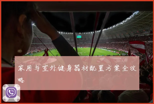 家用与室外健身器材配置方案全攻略