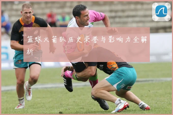 篮球火箭队历史荣誉与影响力全解析